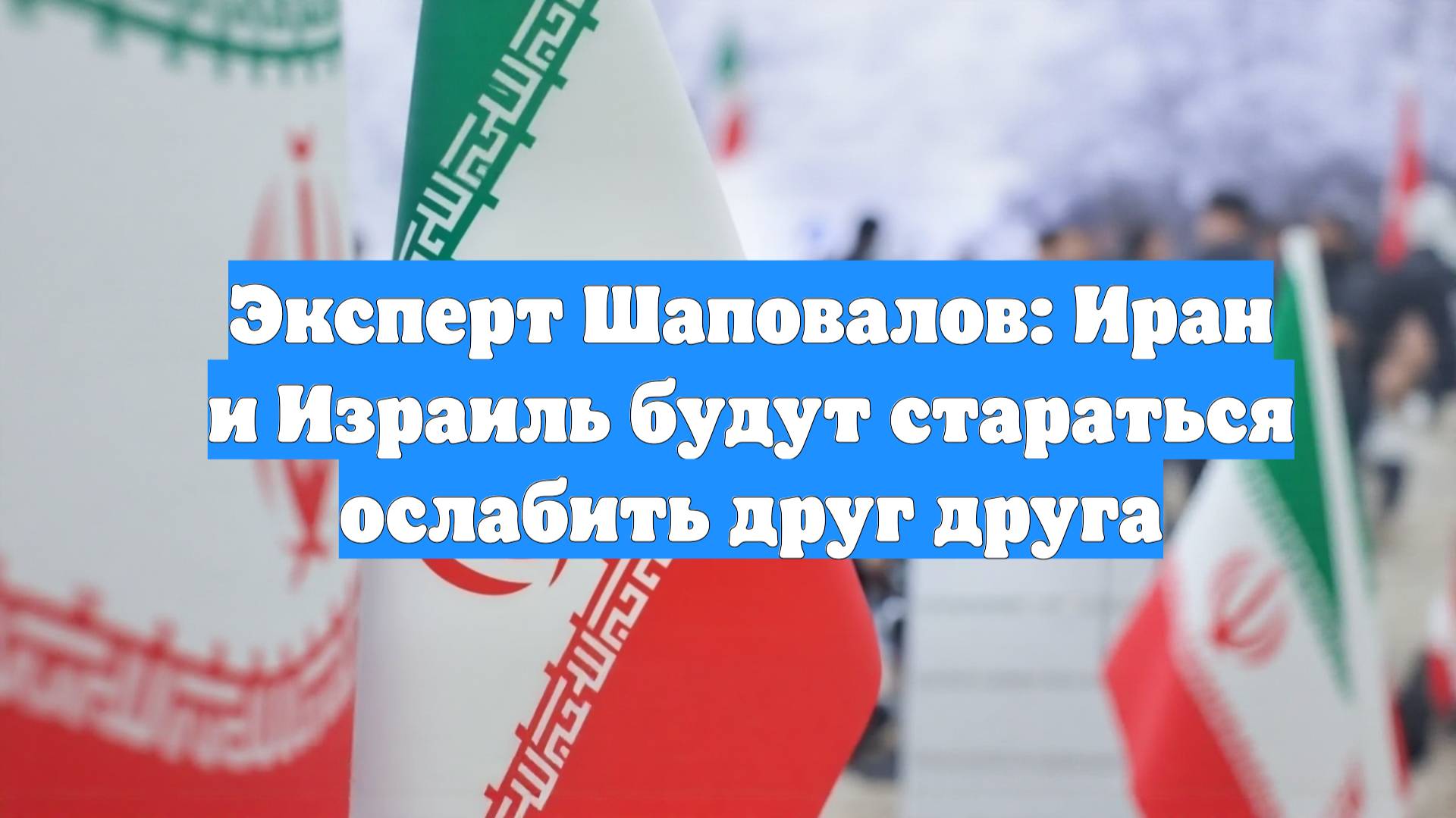 Эксперт Шаповалов: Иран и Израиль будут стараться ослабить друг друга