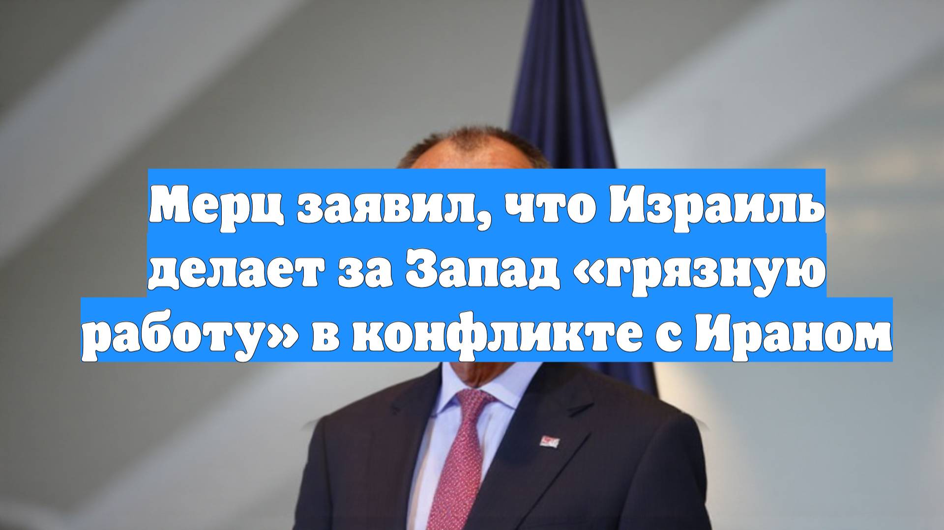 Мерц заявил, что Израиль делает за Запад «грязную работу» в конфликте с Ираном