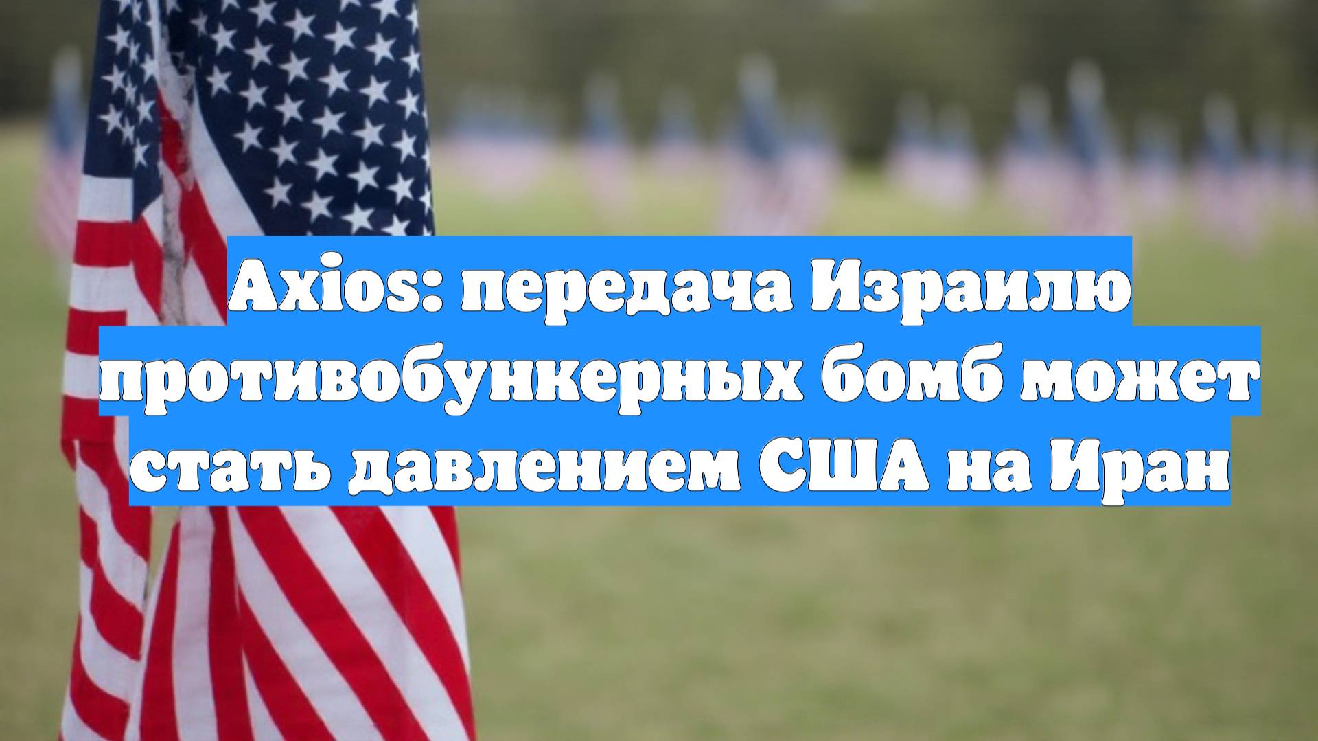 Axios: передача Израилю противобункерных бомб может стать давлением США на Иран