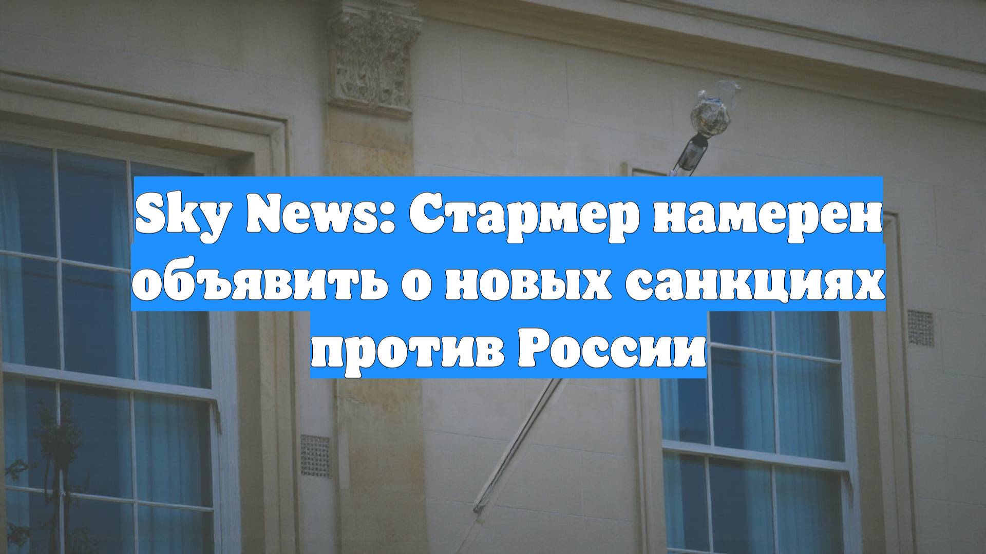 Sky News: Стармер намерен объявить о новых санкциях против России