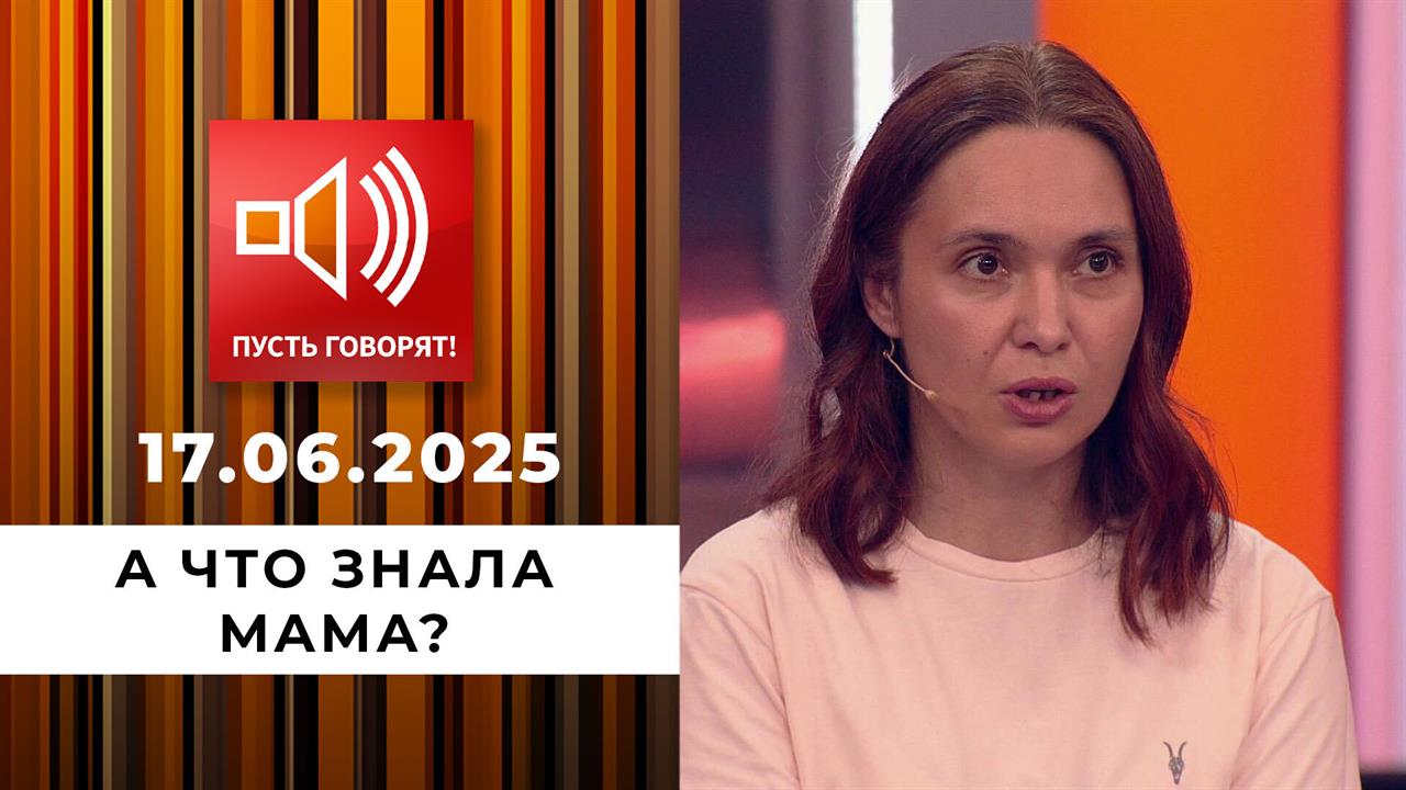 Семья без границ. Эпизод 10: а что знала мама? Пусть говорят. Выпуск от 17.06.2025