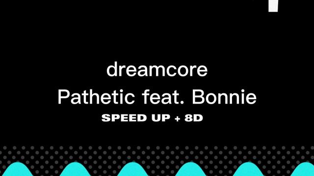 Pathetic feat. Bonnie Karpov - dreamcore (speed up + 8d)