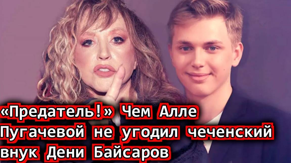 «Предатель!» Чем Алле Пугачевой не угодил чеченский внук Дени Байсаров