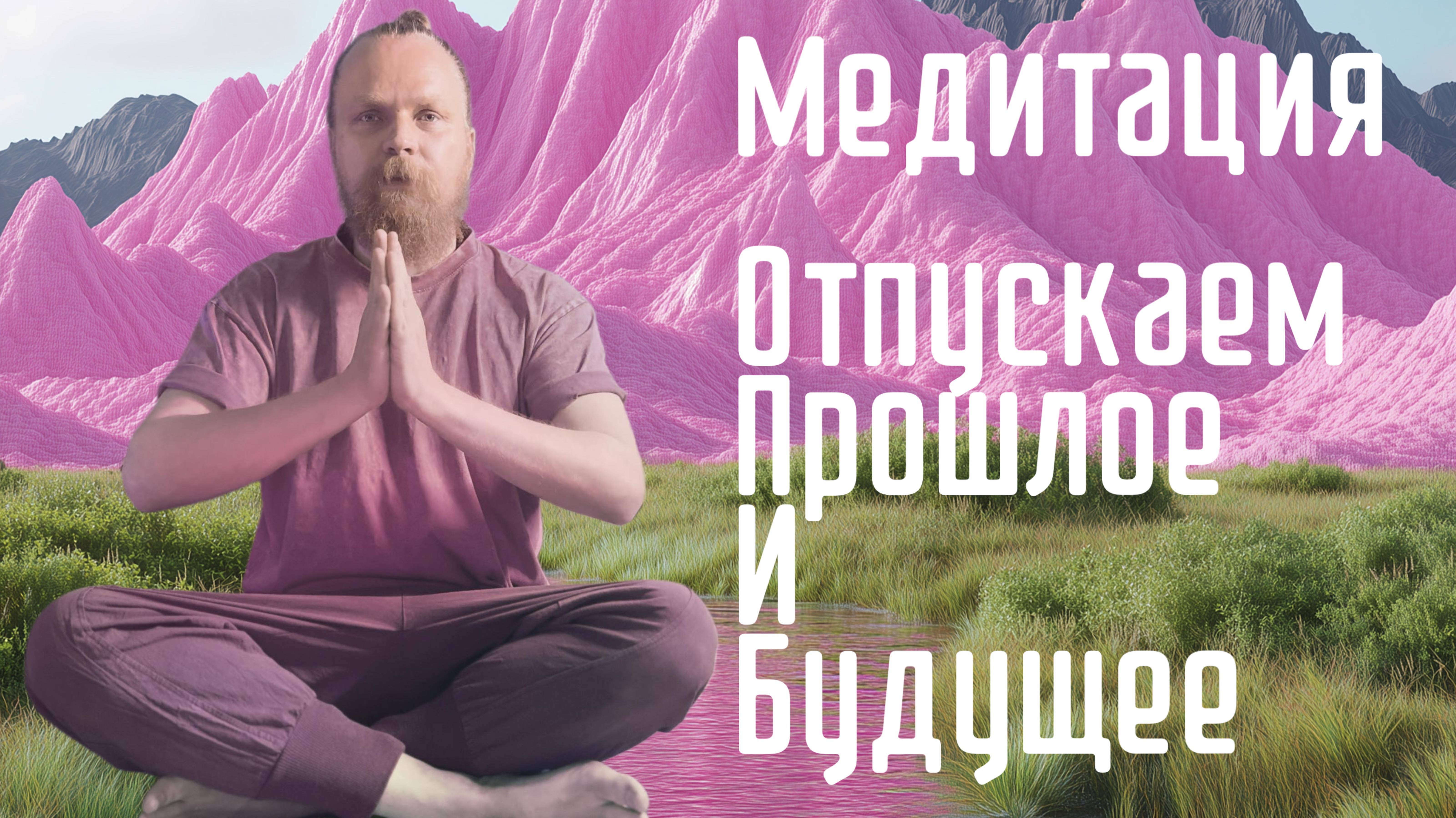 Медитация - Отпускаем Прошлое и Будущее
