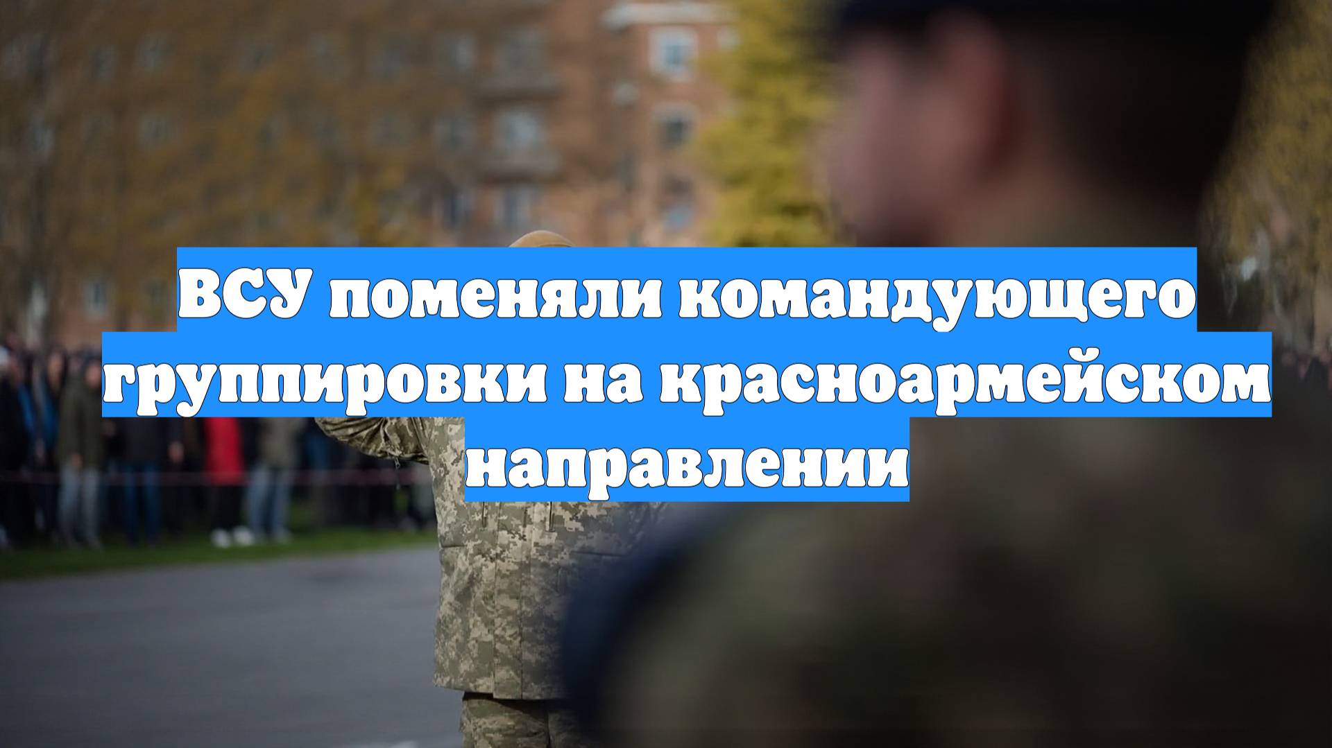ВСУ поменяли командующего группировки на красноармейском направлении