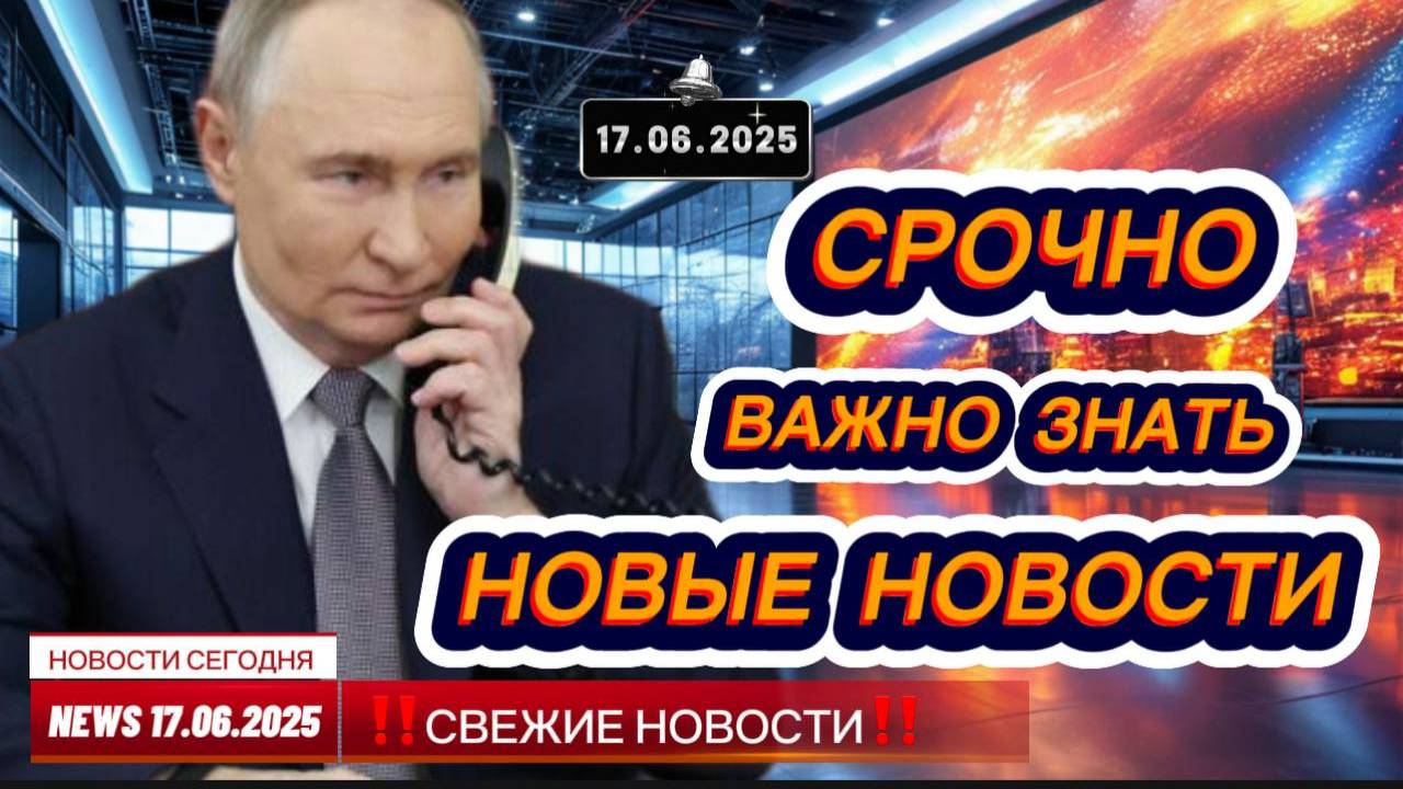 СРОЧНО ! Новости Сегодня 17.06.2025 Главные новости сегодня свежие и последние новости мира и России