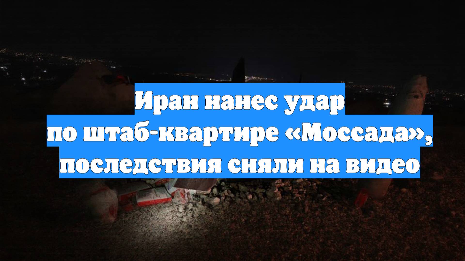 Иран нанес удар по штаб-квартире «Моссада», последствия сняли на видео