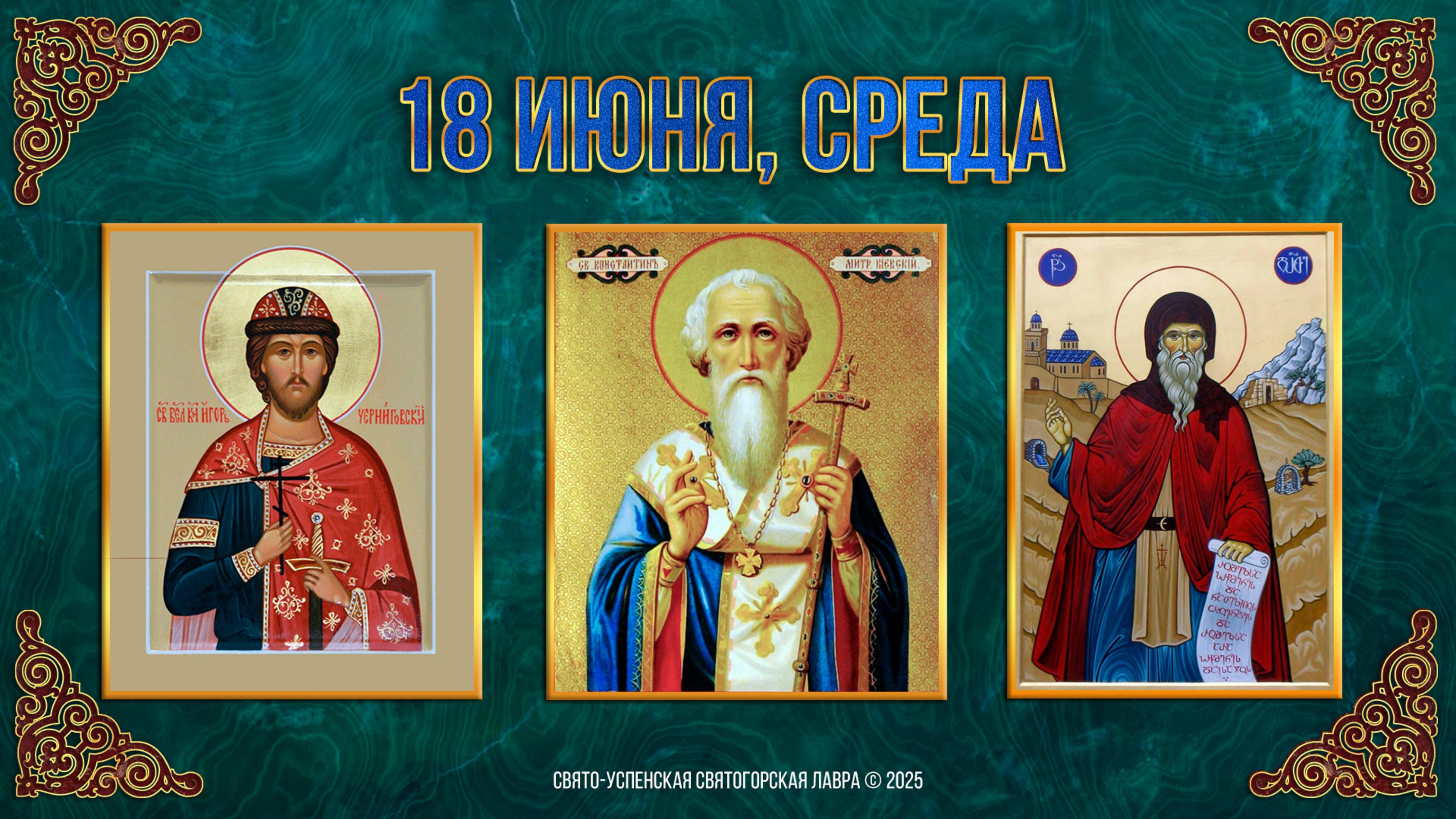 Перенесение мощей блгв.князя Игоря. Свт.Константина, митр Киевского. Прп.Дорофея.18.06.2025 г.