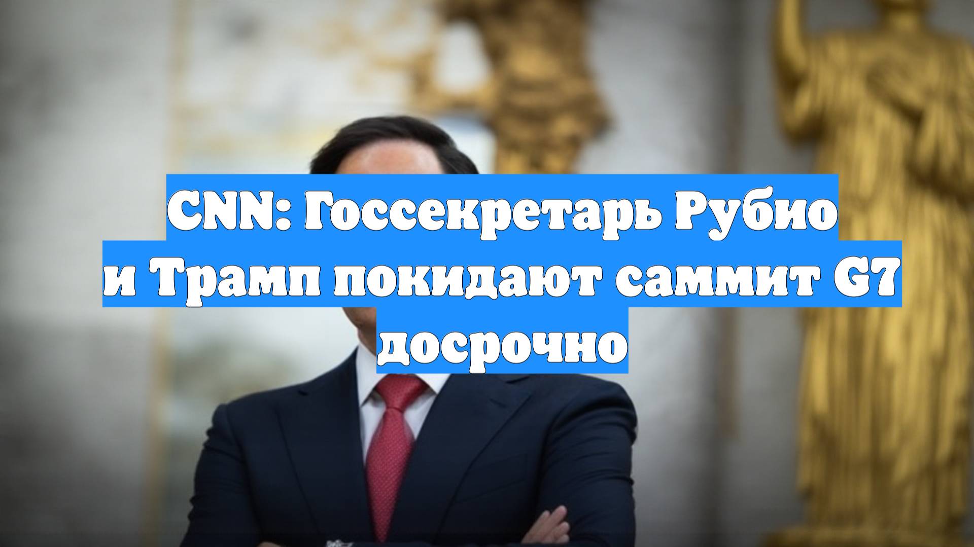 CNN: Госсекретарь Рубио и Трамп покидают саммит G7 досрочно