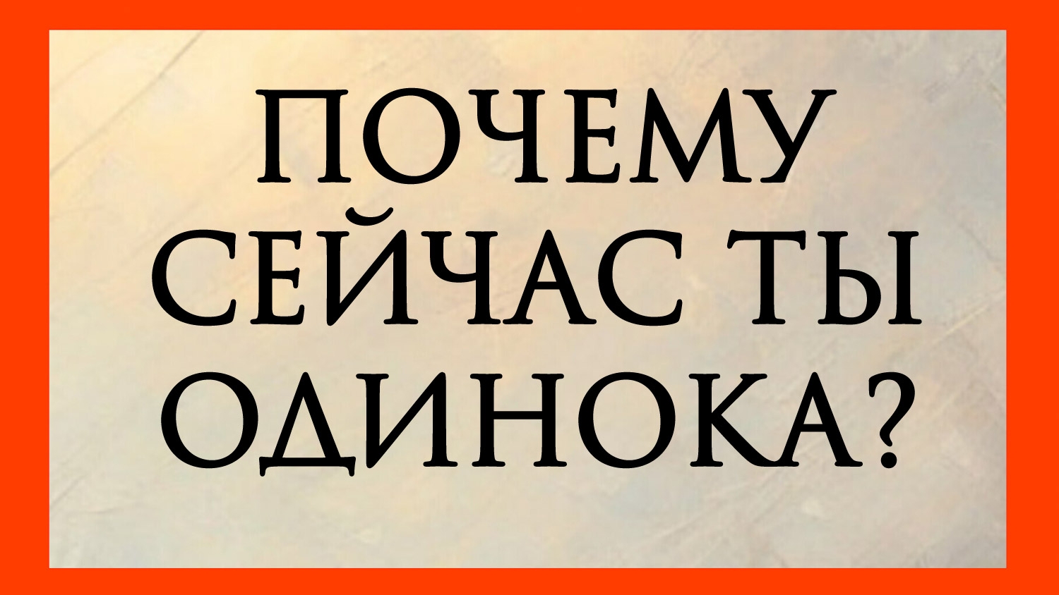 ПОЧЕМУ СЕЙЧАС ТЫ ОДИНОКА?