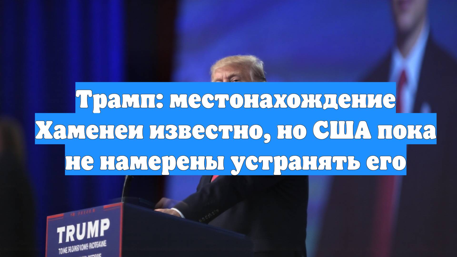 Трамп: местонахождение Хаменеи известно, но США пока не намерены устранять его