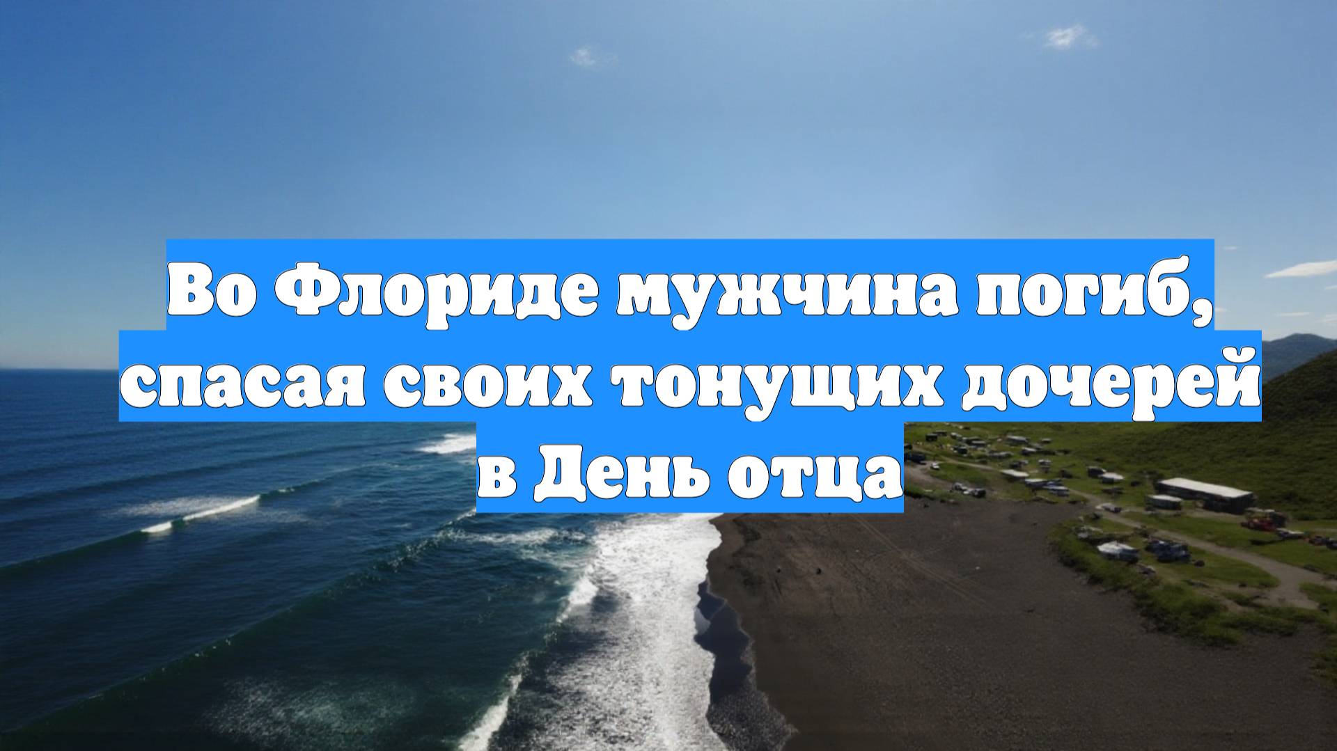 Во Флориде мужчина погиб, спасая своих тонущих дочерей в День отца