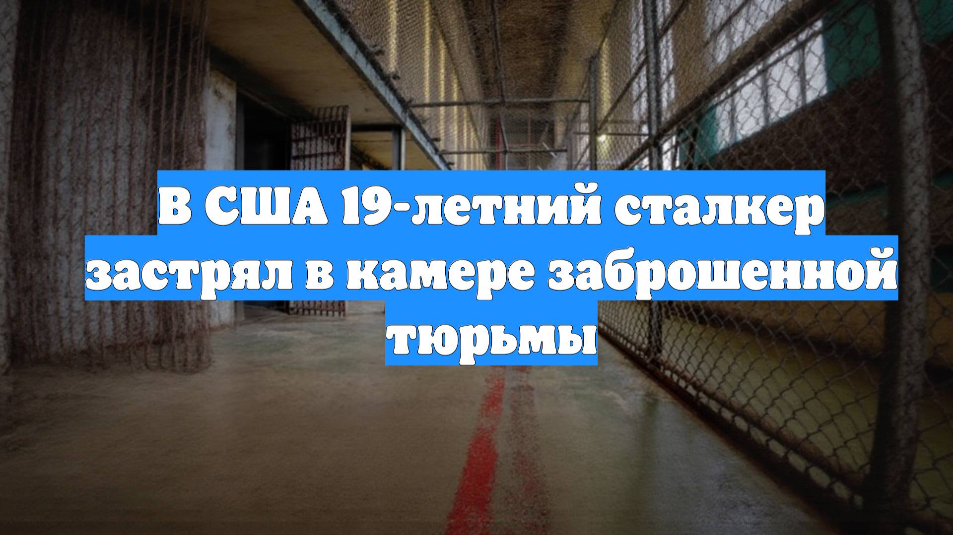 В США 19-летний сталкер застрял в камере заброшенной тюрьмы