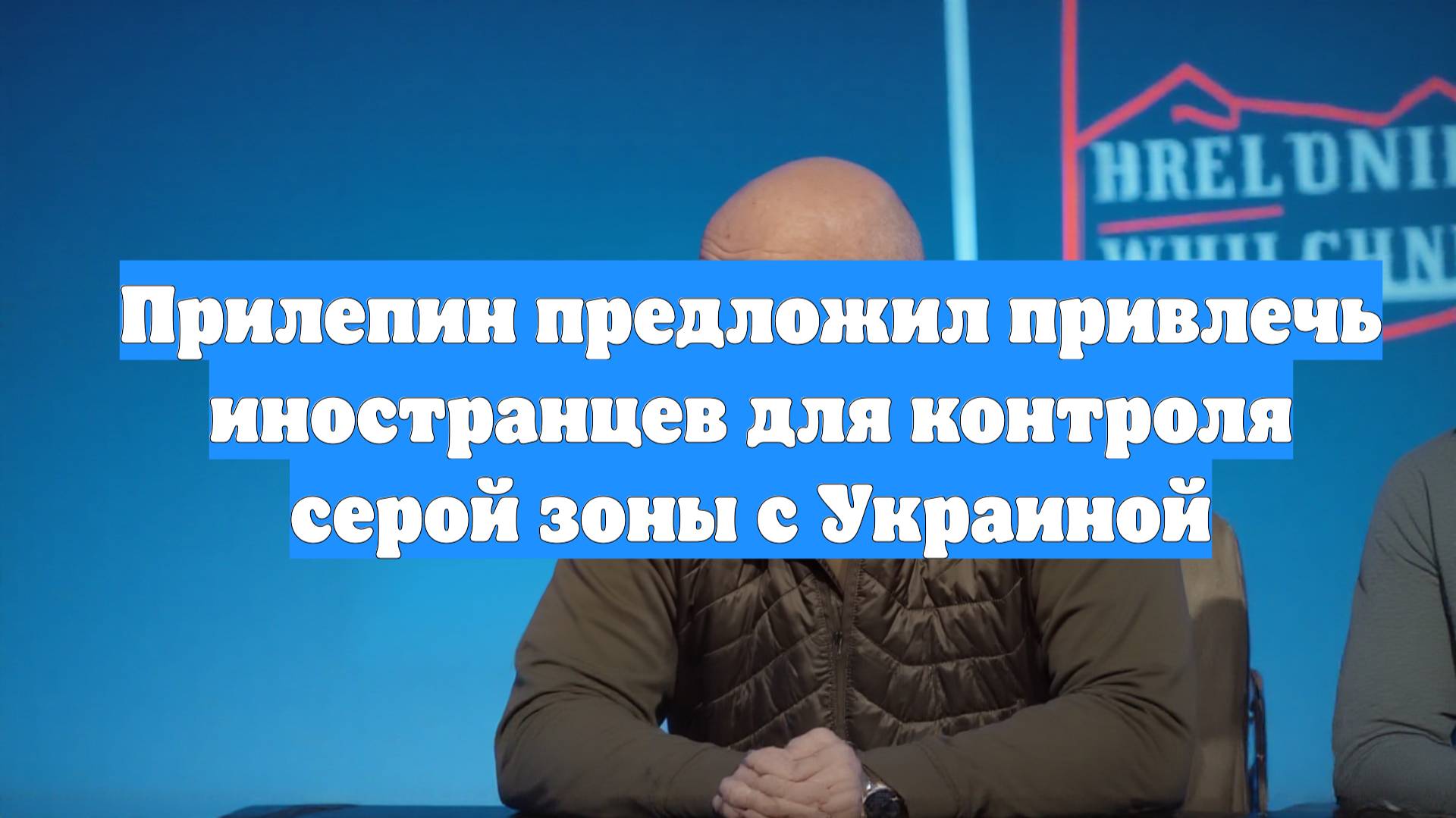 Прилепин предложил привлечь иностранцев для контроля серой зоны с Украиной