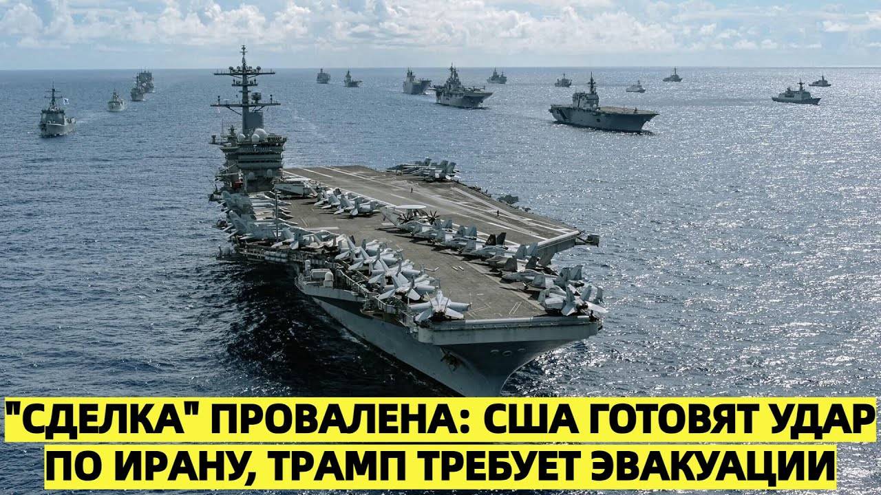 Авианосцы США тянутся к Ирану — сделка не состоялась: Трамп срочно требует эвакуации из Тегерана