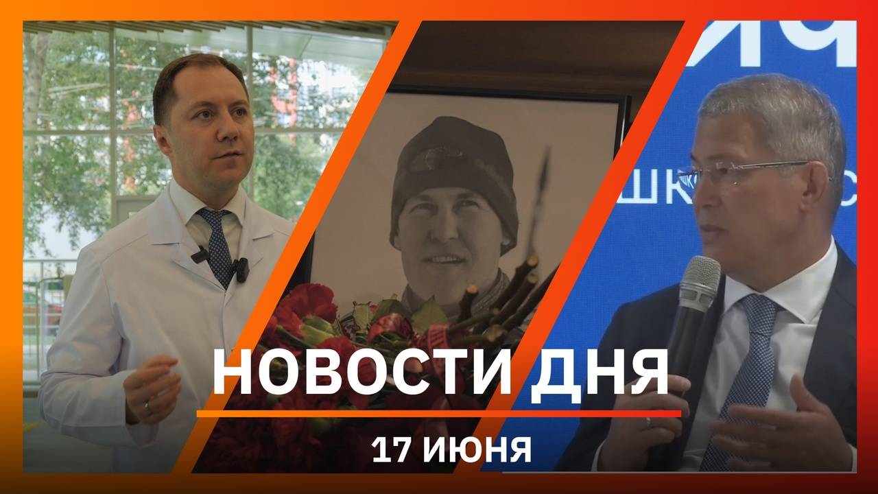 Новости Уфы и Башкирии 17.06.25: новый корпус кардиоцентра, прощание с чемпионом мира и лицей