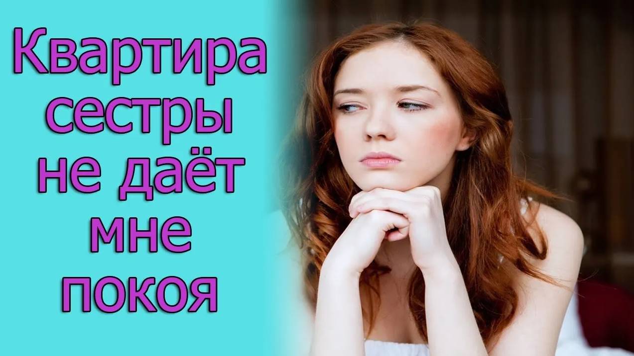 Квартира сестры не дает мне покоя. Истории из жизни