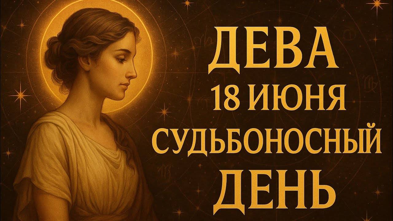 Дева. 18 июня. Судьбоносный день — всё может измениться Ваш гороскоп на сегодня