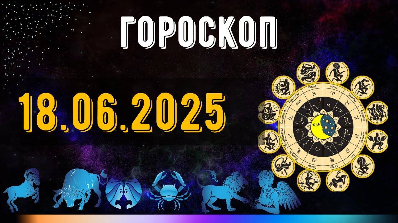 ГОРОСКОП НА ЗАВТРА 18 ИЮНЯ 2025 ДЛЯ ВСЕХ ЗНАКОВ ЗОДИАКА. ГОРОСКОП НА СЕГОДНЯ 18 ИЮНЯ 2025
