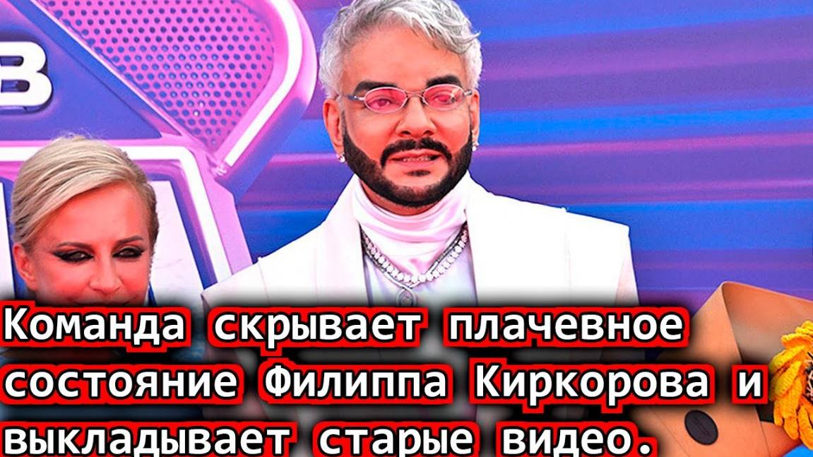 Команда скрывает плачевное состояние Филиппа Киркорова и выкладывает старые видео
