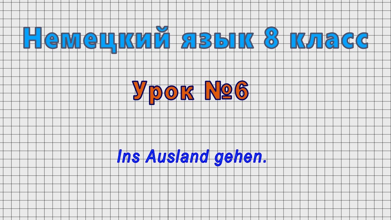 Немецкий язык 8 класс (Урок№6 - Ins Ausland gehen.)