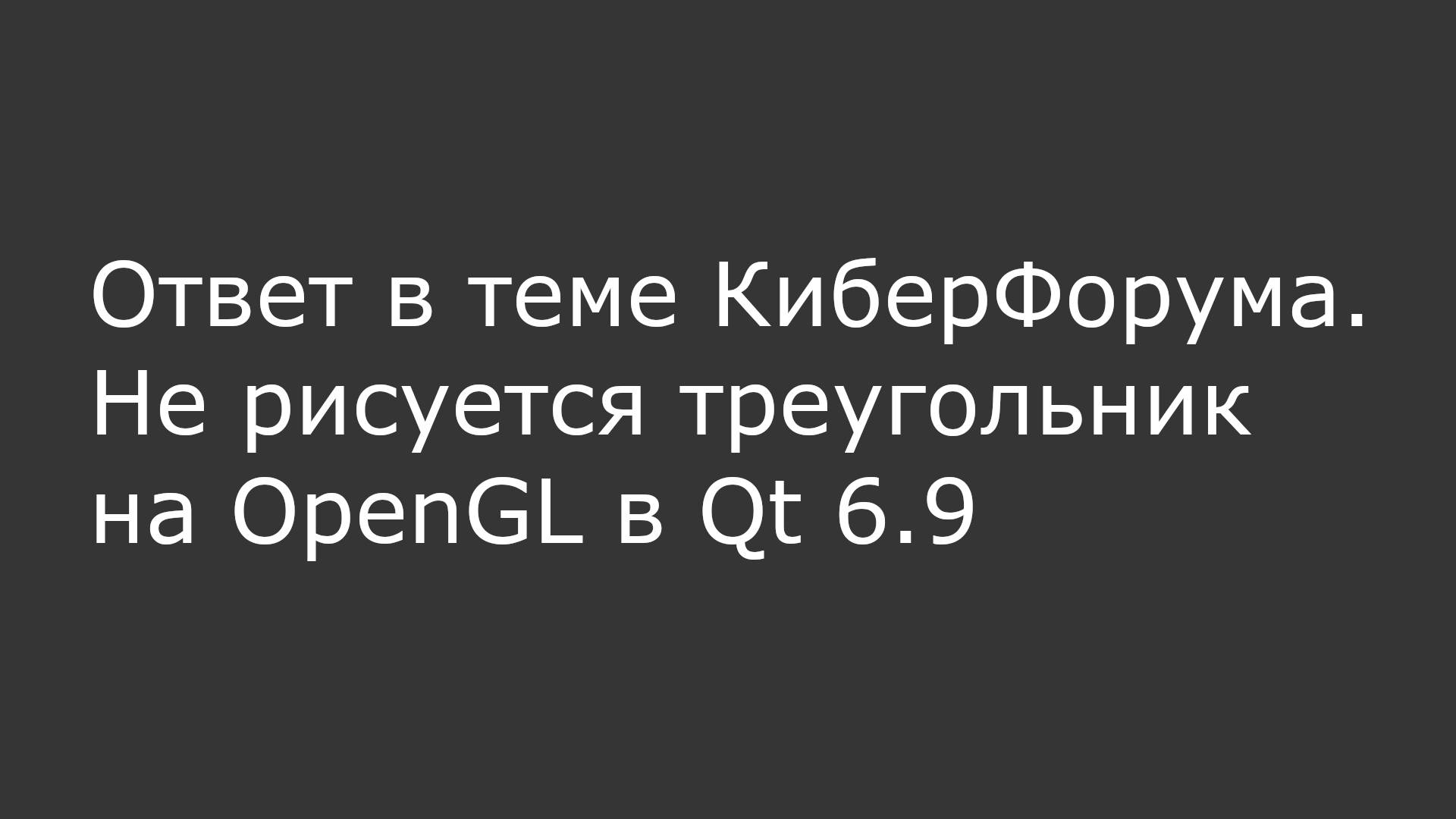 Ответ в теме КиберФорума. Не рисуется треугольник на OpenGL в Qt 6.9
