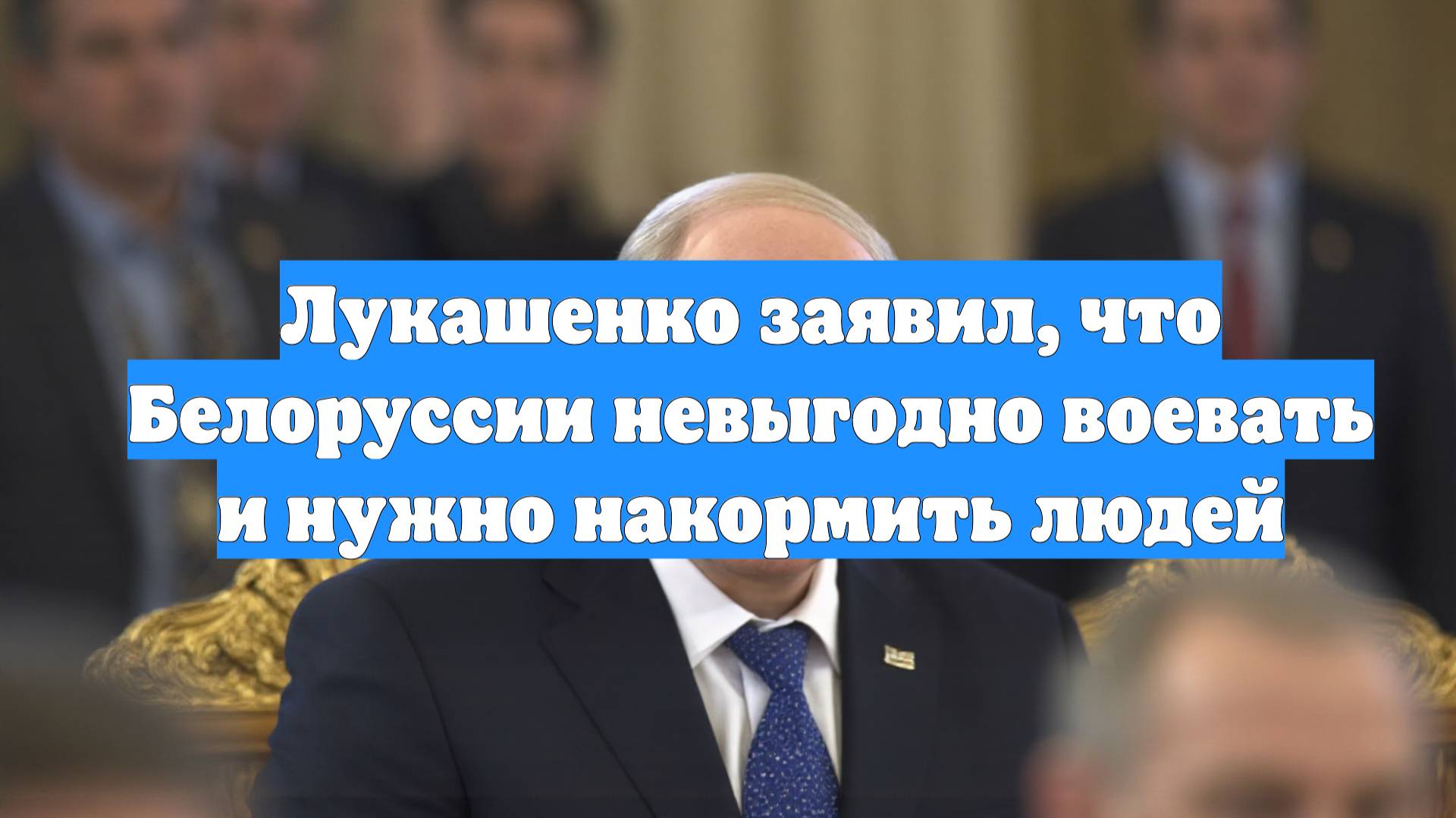 Лукашенко заявил, что Белоруссии невыгодно воевать и нужно накормить людей