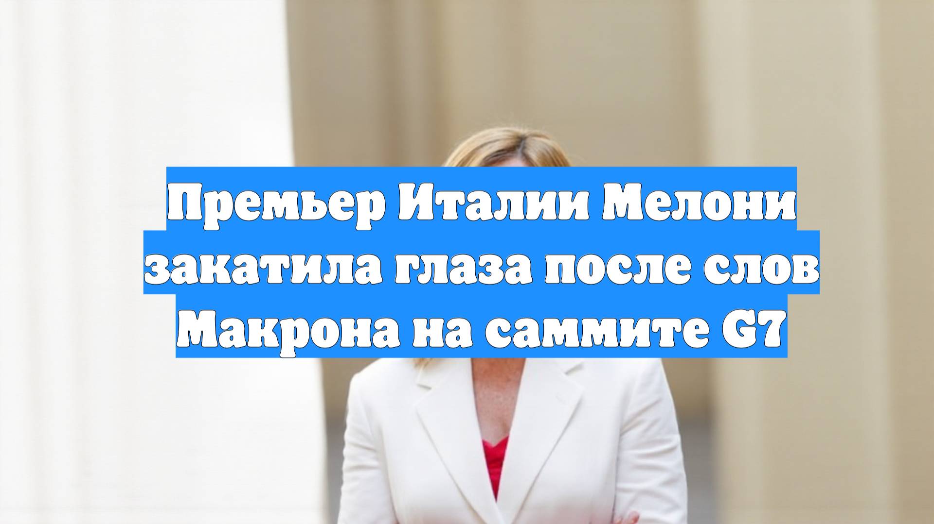 Премьер Италии Мелони закатила глаза после слов Макрона на саммите G7