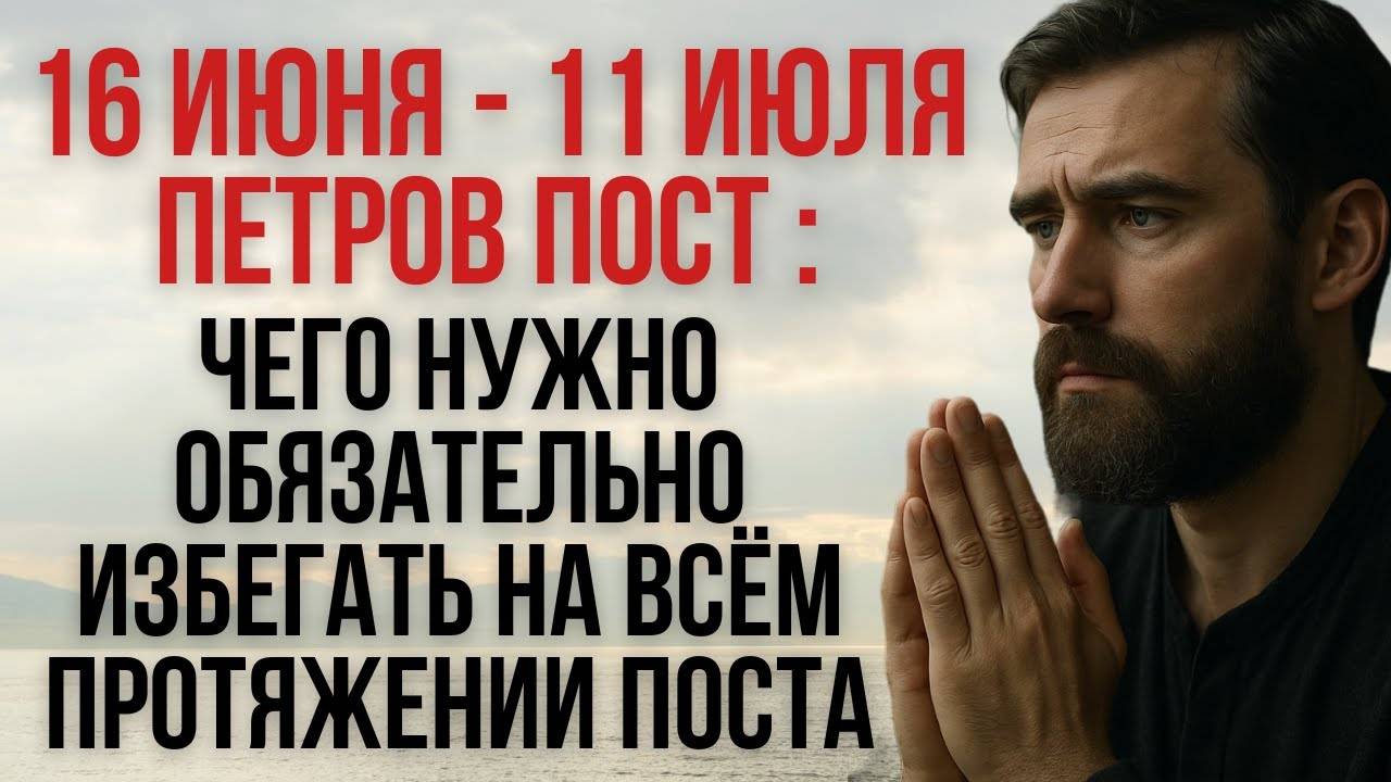 16 июня — Петров пост начался: чего нужно обязательно избегать на всём протяжении поста