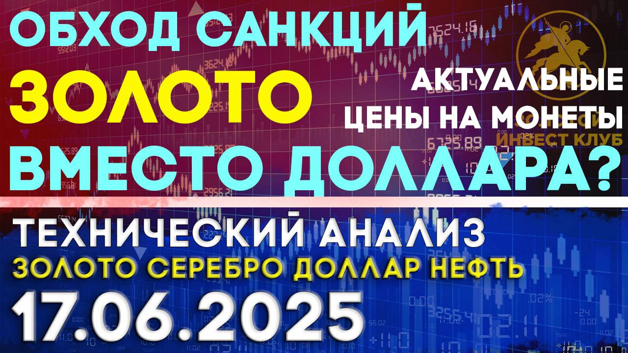 Обход санкций. Золото вместо доллара? Анализ рынка золота, серебра, нефти, доллара 17.06.2025 г
