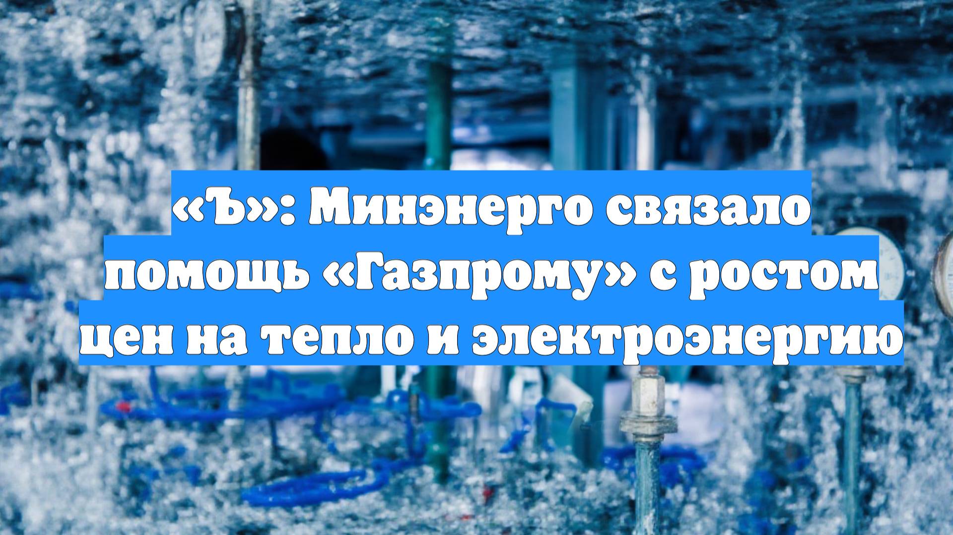 «Ъ»: Минэнерго связало помощь «Газпрому» с ростом цен на тепло и электроэнергию