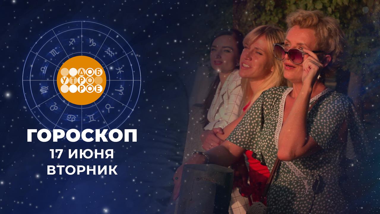 Гороскоп на 17 июня. Доброе утро. Фрагмент выпуска от 17.06.2025