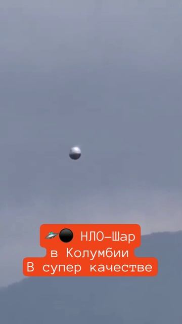 Настоящий НЛО Шар сняли в Колумбии на видео в 4К качестве, реальная сьемка