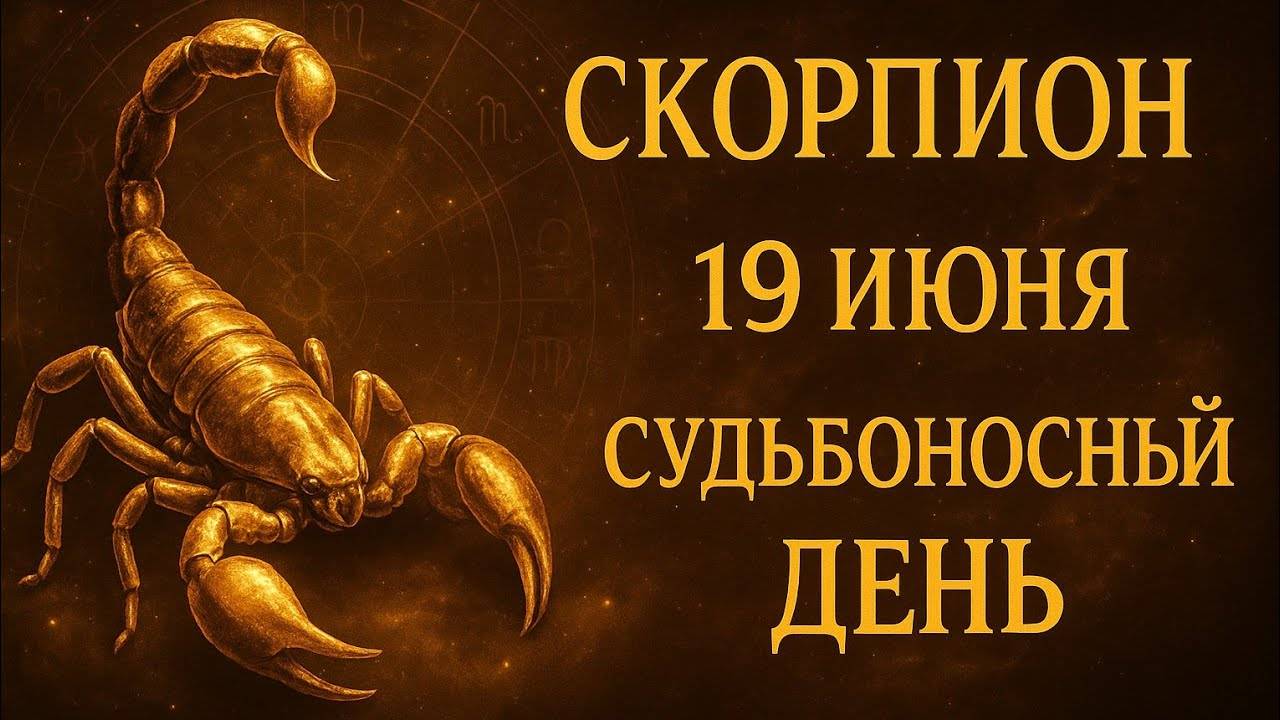 Скорпион. 19 июня. Судьбоносный день, когда тайное становится явным