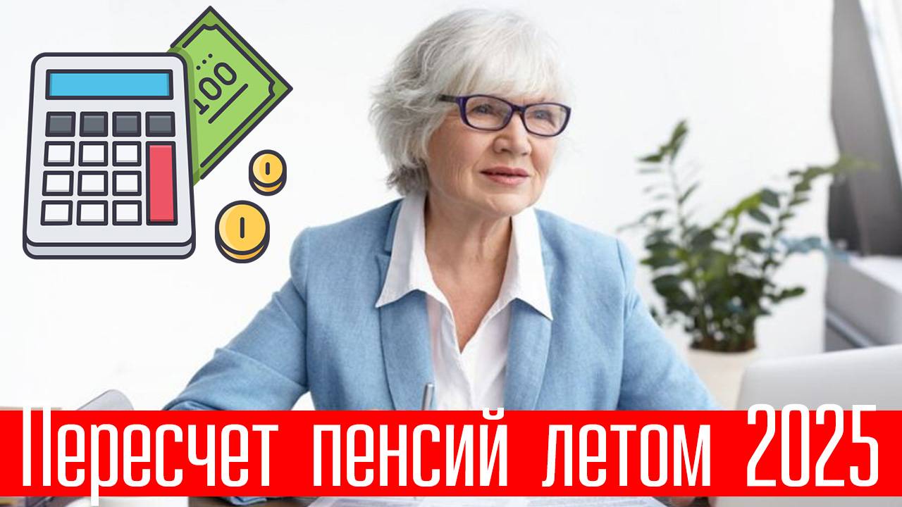Пересчет пенсий летом 2025 года кому положен