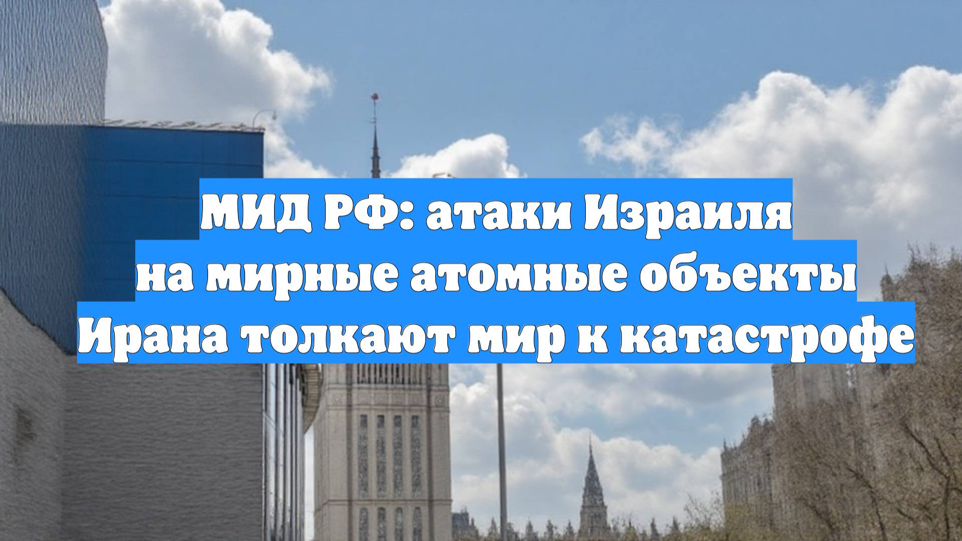 МИД РФ: атаки Израиля на мирные атомные объекты Ирана толкают мир к катастрофе