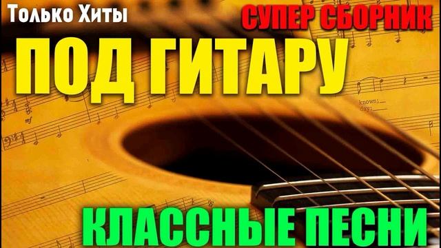 🎶КЛАССНЫЕ ПЕСНИ ПОД ГИТАРУ🎶 СБОРНИК