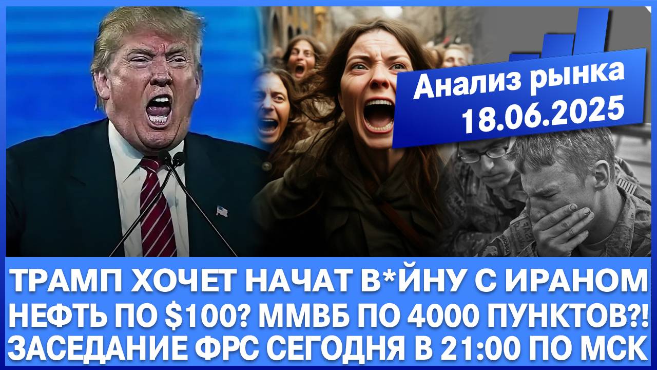Анализ рынка 18.06 / Трамп хочет начать в*йну с Ираном! / Нефть по $100? Ммвб по 3500 - 4000 пунктов