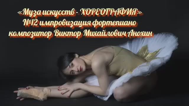 «Муза искусств-ХОРЕОГРАФИЯ» №12 КЛАССИКА импровизация фортепиано композитор Виктор Михайлович Анохин