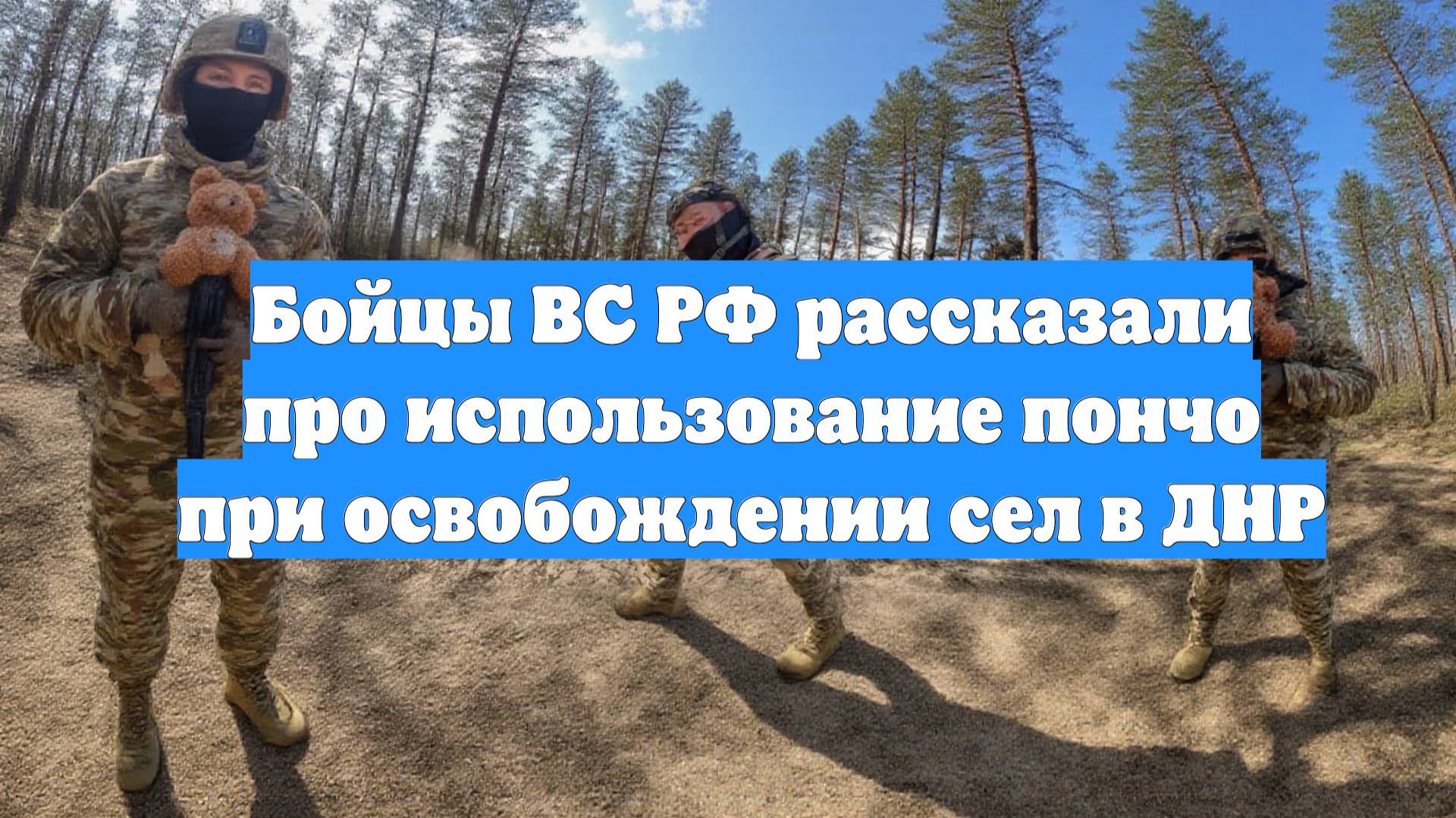 Бойцы ВС РФ рассказали про использование пончо при освобождении сел в ДНР