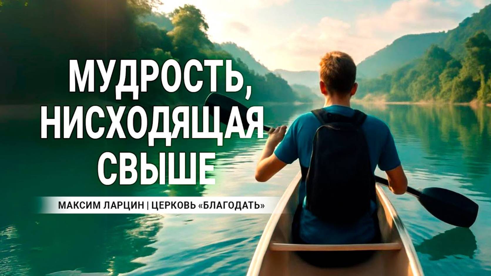 Мудрость, нисходящая свыше! - Максим Ларцин 11.05.25 проповедь