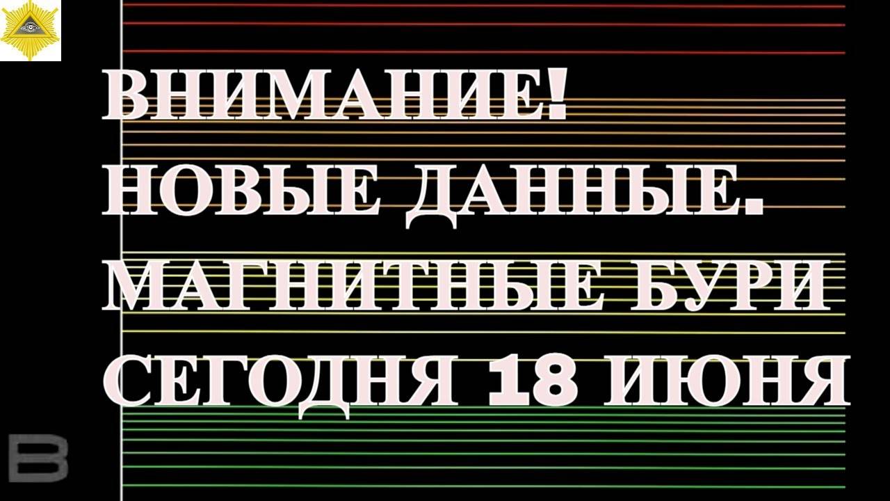 ВНИМАНИЕ! НОВЫЕ ДАННЫЕ. МАГНИТНЫЕ БУРИ СЕГОДНЯ 18 ИЮНЯ 2025!