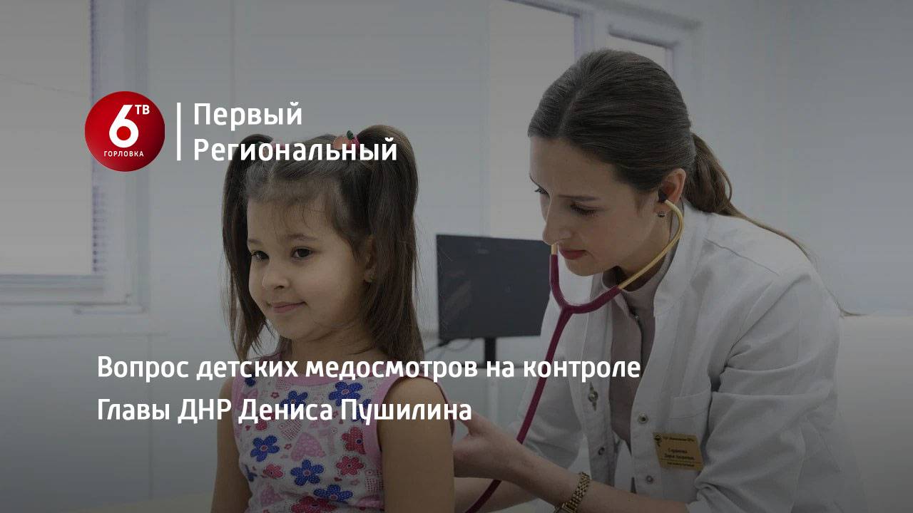Вопрос детских медосмотров на контроле Главы ДНР Дениса Пушилина