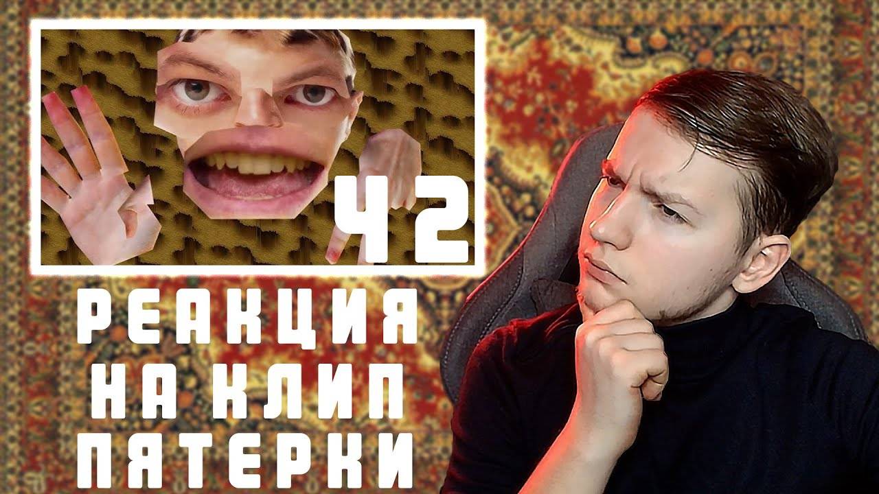 РЕАКЦИЯ НА КЛИП ПЯТЕРКИ 42