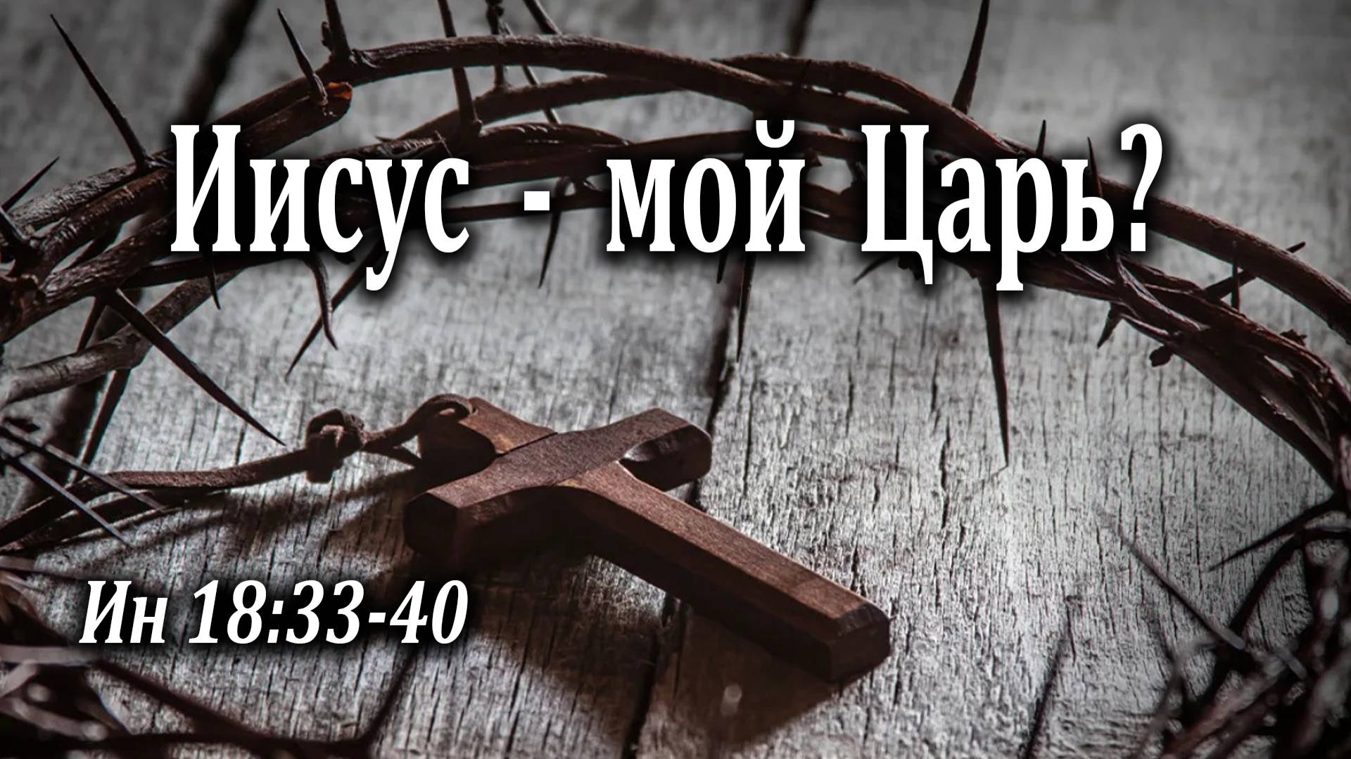 07.02.2021 "Иисус - мой Царь?" Ин 18:33-40 Левшин Денис