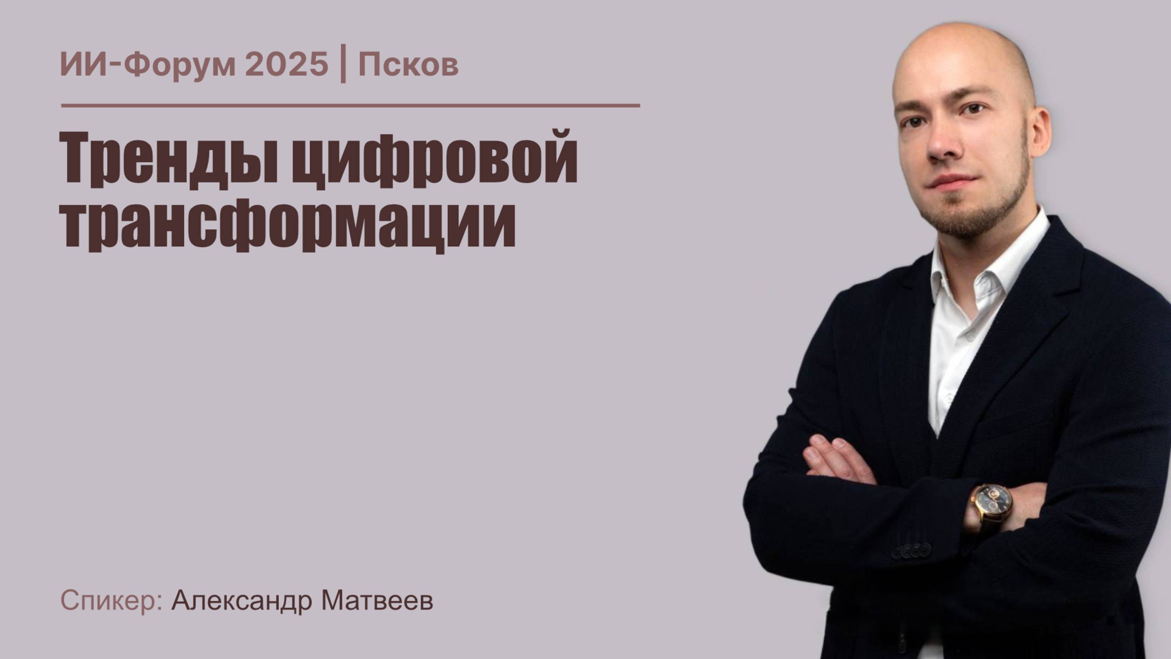 ИИ Форум 2025 | Александр Матвеев - Тренды цифровой трансформации