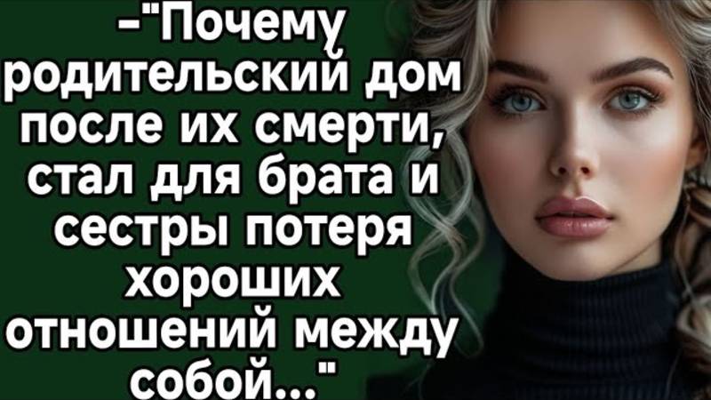 Истории из жизни:- Почему родительский дом после их смерти стал для брата и сестры
