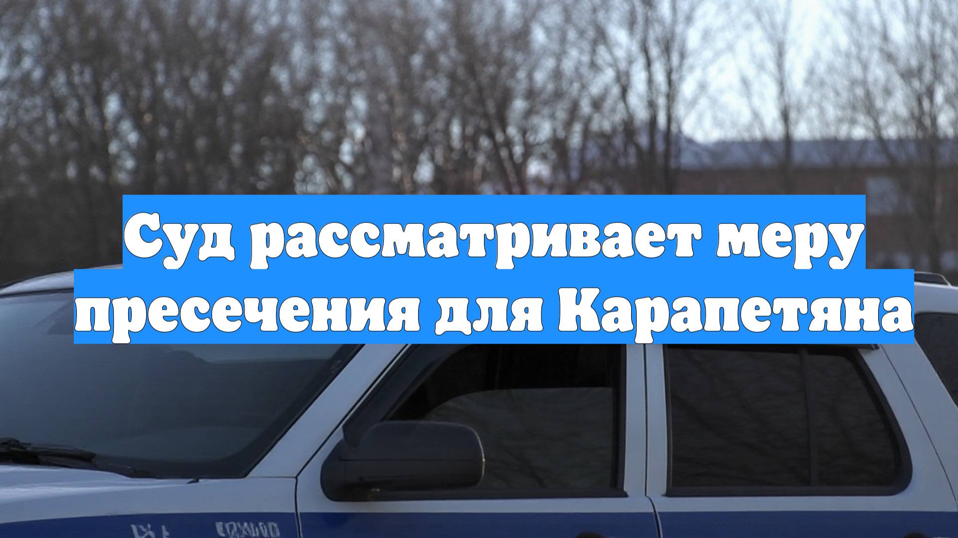 Суд рассматривает меру пресечения для Карапетяна