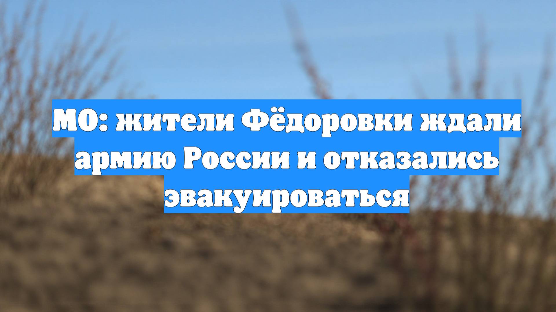 МО: жители Фёдоровки ждали армию России и отказались эвакуироваться