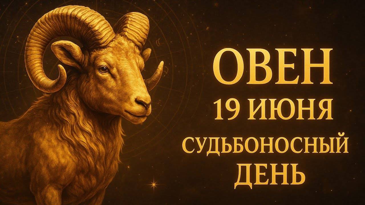 Овен. 19 июня. Судьбоносный день, когда всё может измениться — гороскоп, который нельзя пропустить